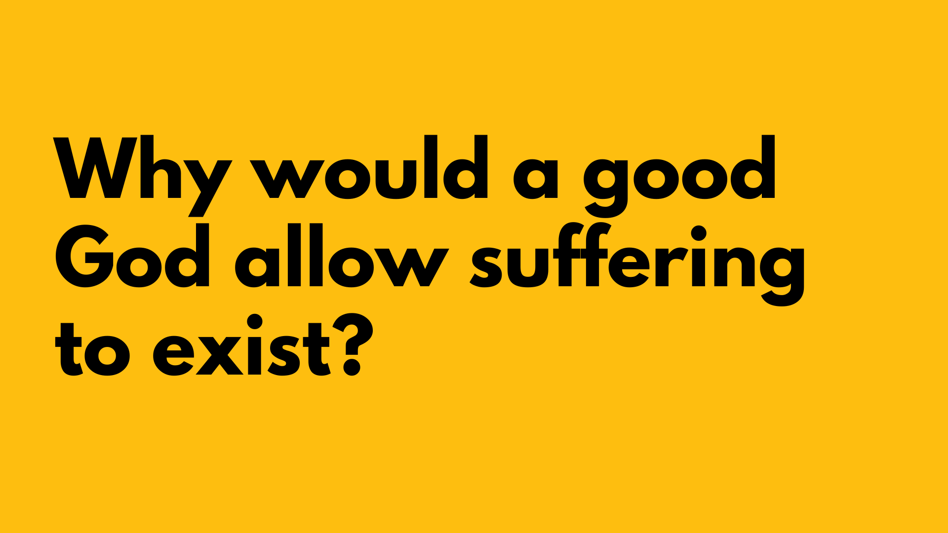 Why would a good God allow suffering to exist?