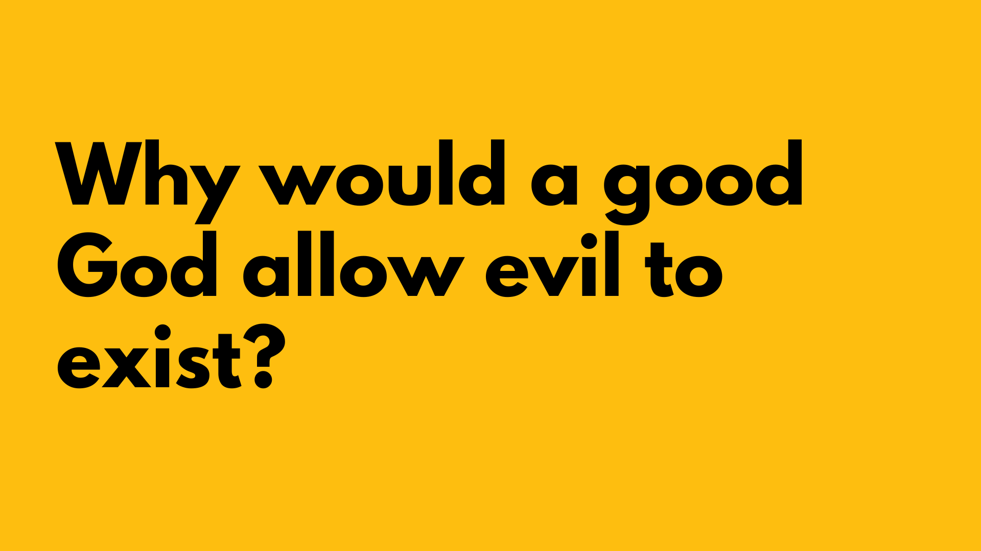 Why would a good God allow evil to exist?