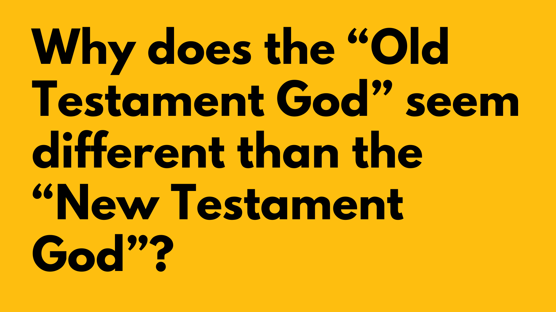 Why does the “Old Testament God” seem different than the “New Testament God”?